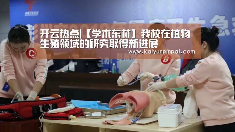开云热点|【学术东林】我校在植物生殖领域的研究取得新进展(图3) 开云推荐
