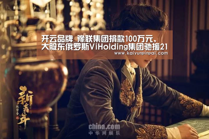 开云品牌_豫联集团捐款100万元、大股东俄罗斯ViHolding集团驰援21万套防疫物品 助力打赢疫情防控阻击战(图2) 开云网站