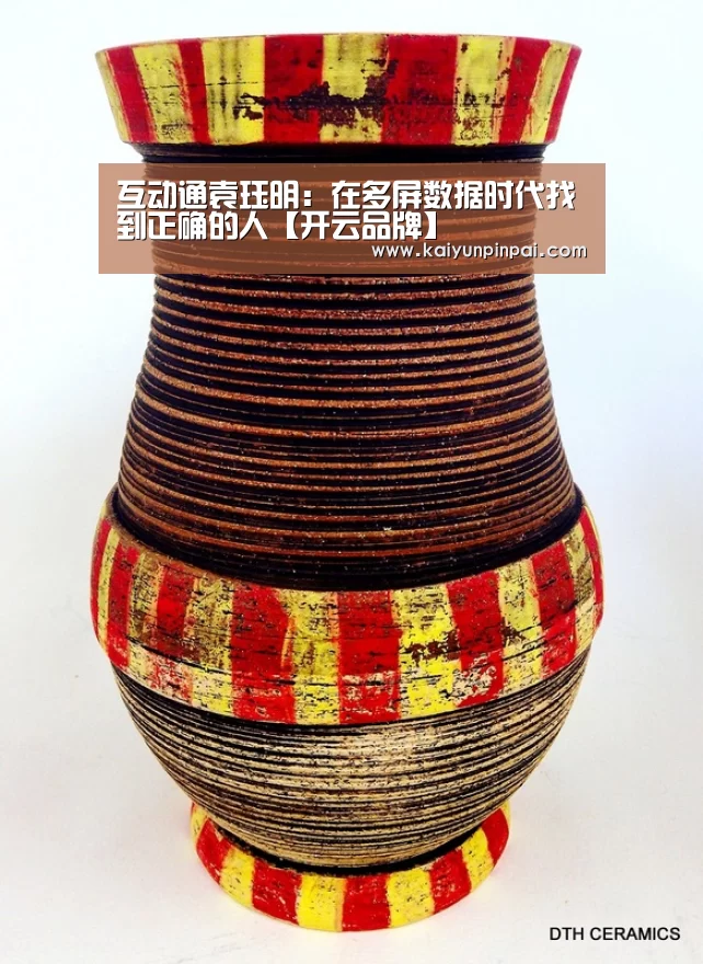 互动通袁珏明:在多屏数据时代找到正确的人【开云品牌】(图2) 开云推荐