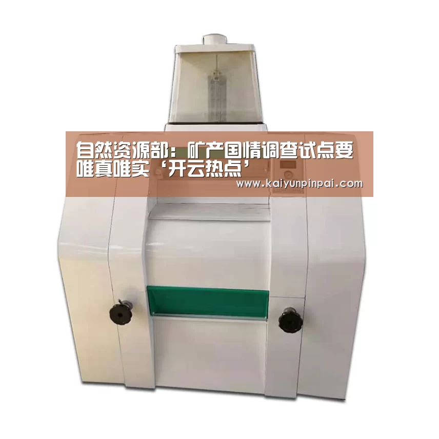 自然资源部:矿产国情调查试点要唯真唯实‘开云热点’(图1) 开云网站