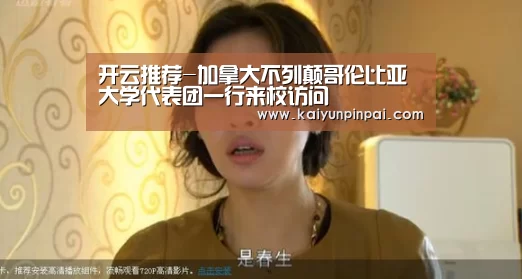 开云推荐-加拿大不列颠哥伦比亚大学代表团一行来校访问(图1) 开云网站